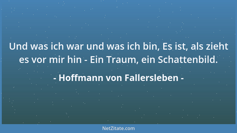 Hoffmann von Fallersleben - Und was ich war und was ich bin, Es ist, als zieht es vor mir hin - Ein Traum, ein Schattenbild...