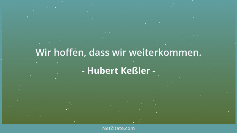 Hubert Keßler - Wir hoffen, dass wir weiterkommen....