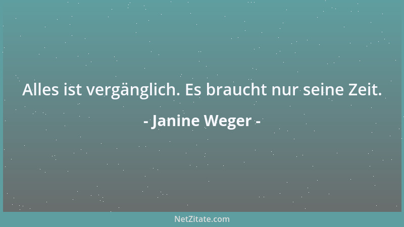 Janine Weger - Alles ist vergänglich. Es braucht nur seine Zeit....