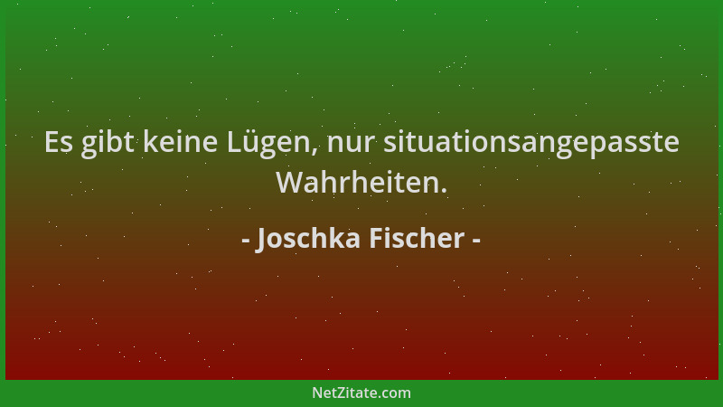 Joschka Fischer - Es gibt keine Lügen, nur situationsangepasste Wahrheiten....