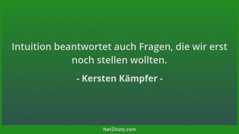 Kersten Kämpfer - Intuition beantwortet auch Fragen, die wir erst noch stellen wollten....