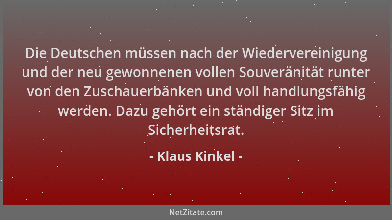 Klaus Kinkel - Die Deutschen müssen nach der Wiedervereinigung und der neu gewonnenen vollen Souveränität runter von den Zu...