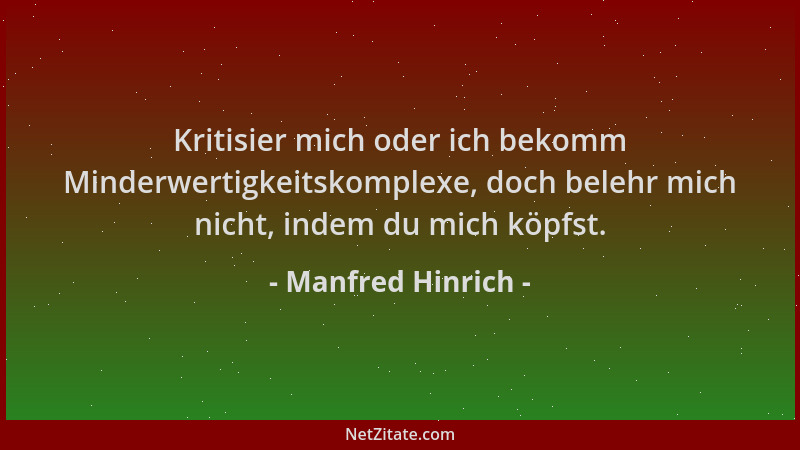 Manfred Hinrich - Kritisier mich oder ich bekomm Minderwertigkeitskomplexe, doch belehr mich nicht, indem du mich köpfst....