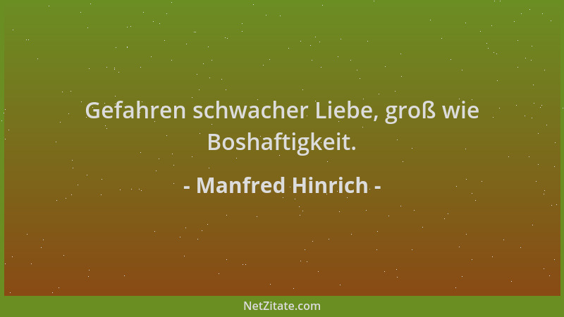 Manfred Hinrich - Gefahren schwacher Liebe, groß wie Boshaftigkeit....