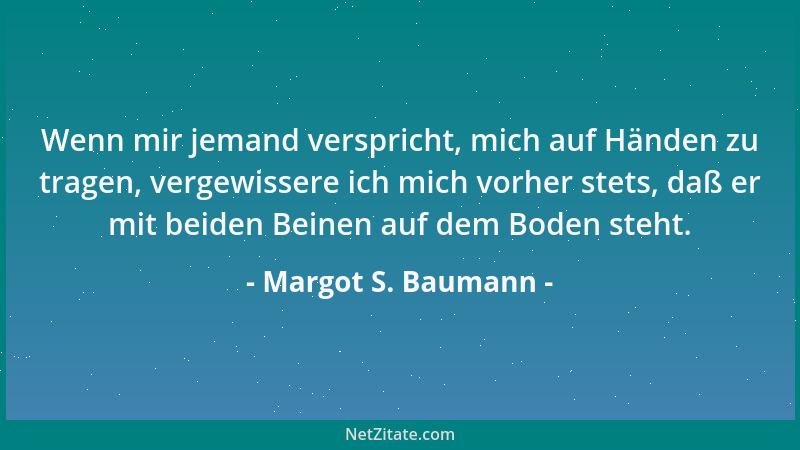 Margot S. Baumann - Wenn mir jemand verspricht, mich auf Händen zu tragen, vergewissere ich mich vorher stets, daß er mit b...