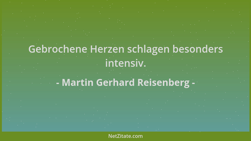 Martin Gerhard Reisenberg - Gebrochene Herzen schlagen besonders intensiv....