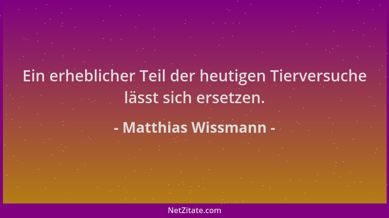 Matthias Wissmann - Ein erheblicher Teil der heutigen Tierversuche lässt sich ersetzen....