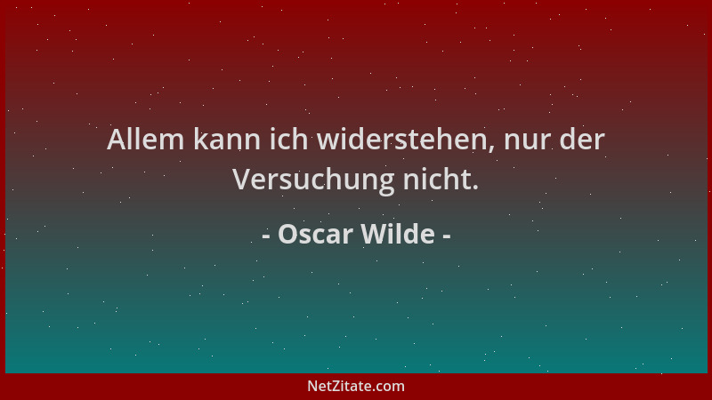 Oscar Wilde - Allem kann ich widerstehen, nur der Versuchung nicht....