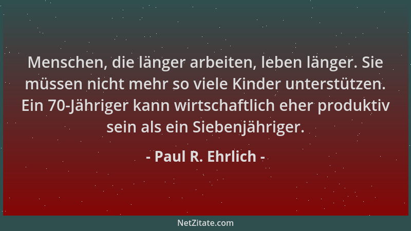 Paul R. Ehrlich - Menschen, die länger arbeiten, leben länger. Sie müssen nicht mehr so viele Kinder unterstützen. Ein 70-J...