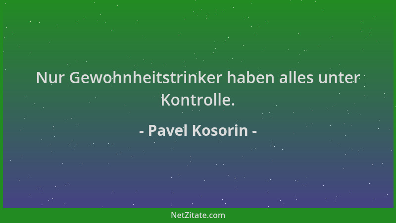 Pavel Kosorin - Nur Gewohnheitstrinker haben alles unter Kontrolle....