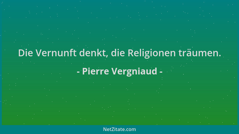 Pierre Vergniaud - Die Vernunft denkt, die Religionen träumen....