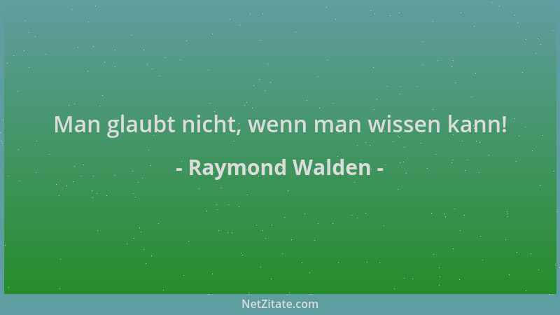 Raymond Walden - Man glaubt nicht, wenn man wissen kann!...