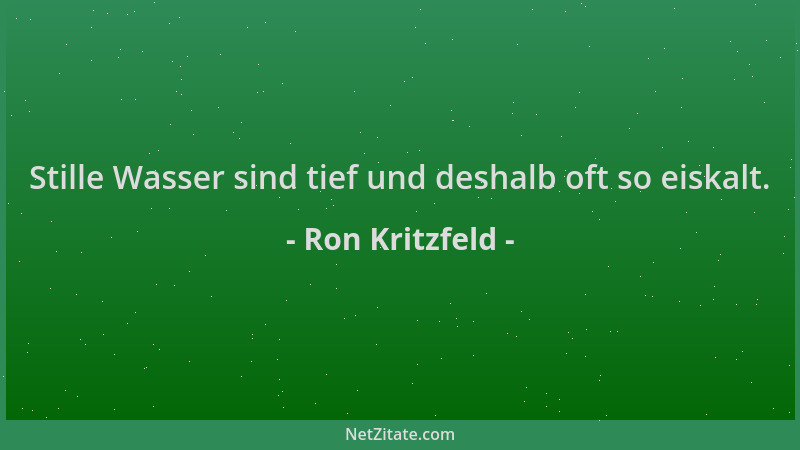 Ron Kritzfeld - Stille Wasser sind tief und deshalb oft so eiskalt....
