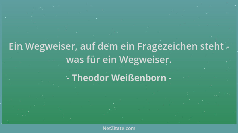 Theodor Weißenborn - Ein Wegweiser, auf dem ein Fragezeichen steht - was für ein Wegweiser....