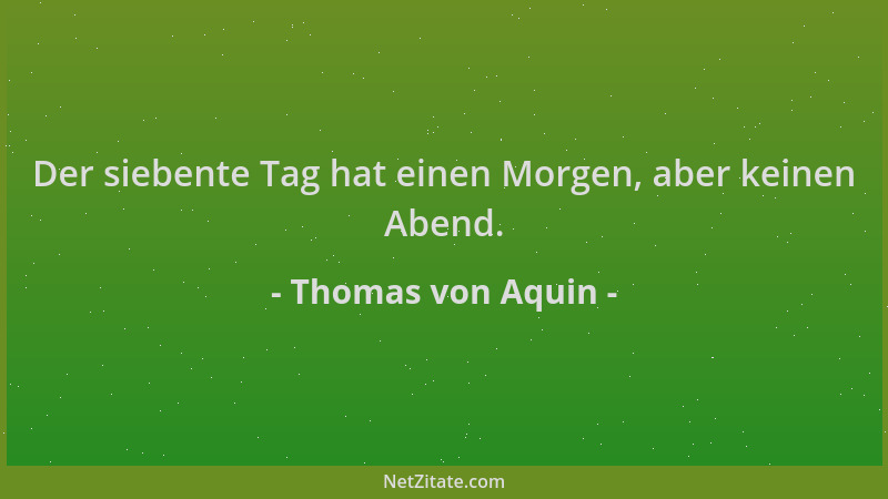 Thomas von Aquin - Der siebente Tag hat einen Morgen, aber keinen Abend....