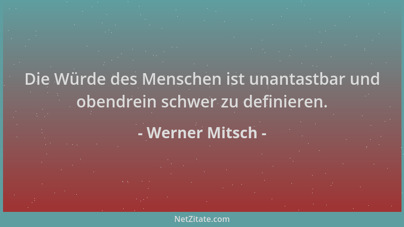 Werner Mitsch - Die Würde des Menschen ist unantastbar und obendrein schwer zu definieren....