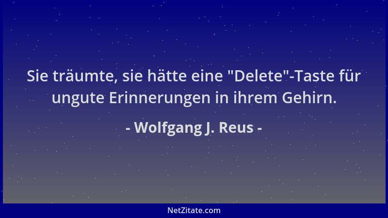 Wolfgang J. Reus - Sie träumte, sie hätte eine  "Delete "-Taste für ungute Erinnerungen in ihrem Gehirn....