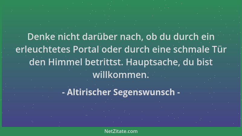 Altirischer Segenswunsch - Denke nicht darüber nach, ob du durch ein erleuchtetes Portal oder durch eine schmale Tür den Hi...