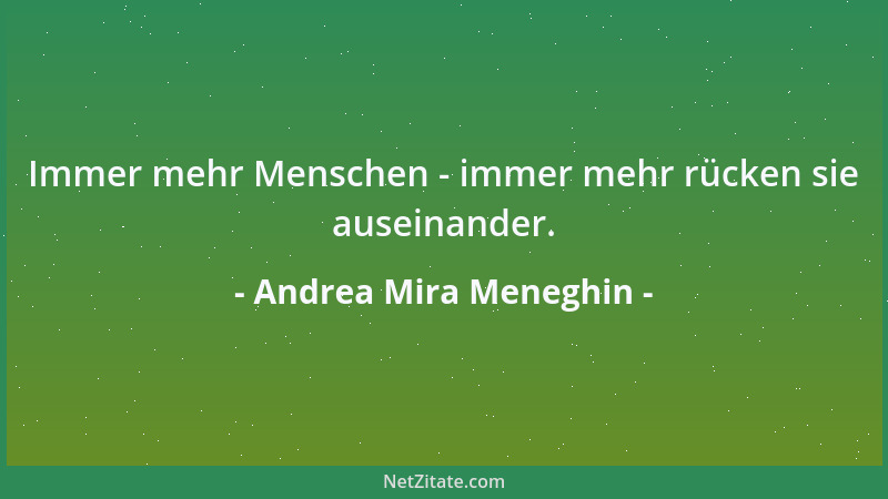 Andrea Mira Meneghin - Immer mehr Menschen - immer mehr rücken sie auseinander....