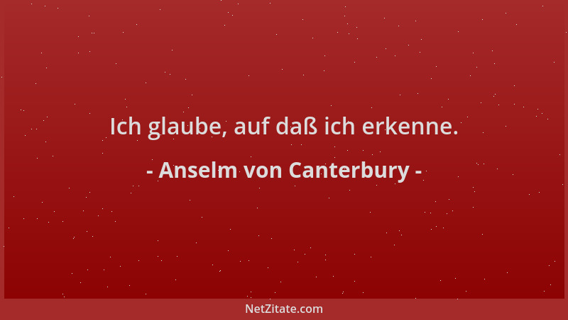 Anselm von Canterbury - Ich glaube, auf daß ich erkenne....