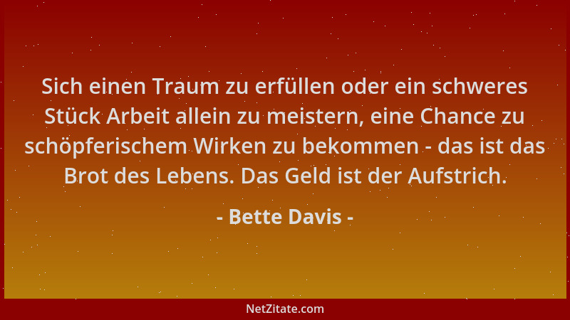 Bette Davis - Sich einen Traum zu erfüllen oder ein schweres Stück Arbeit allein zu meistern, eine Chance zu schöpferischem...