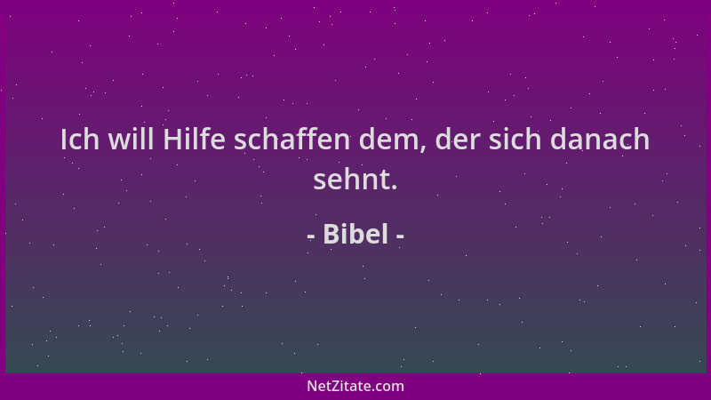 Bibel - Ich will Hilfe schaffen dem, der sich danach sehnt....