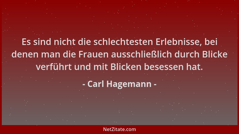 Carl Hagemann - Es sind nicht die schlechtesten Erlebnisse, bei denen man die Frauen ausschließlich durch Blicke verführt u...