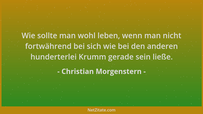 Christian Morgenstern - Wie sollte man wohl leben, wenn man nicht fortwährend bei sich wie bei den anderen hunderterlei Kru...