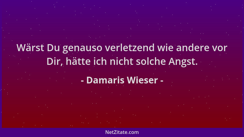 Damaris Wieser - Wärst Du genauso verletzend wie andere vor Dir, hätte ich nicht solche Angst....