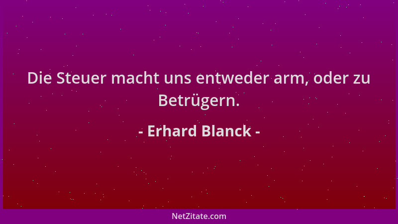 Erhard Blanck - Die Steuer macht uns entweder arm, oder zu Betrügern....