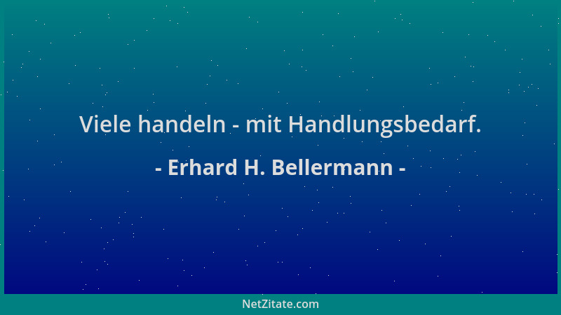 Erhard H. Bellermann - Viele handeln - mit Handlungsbedarf....