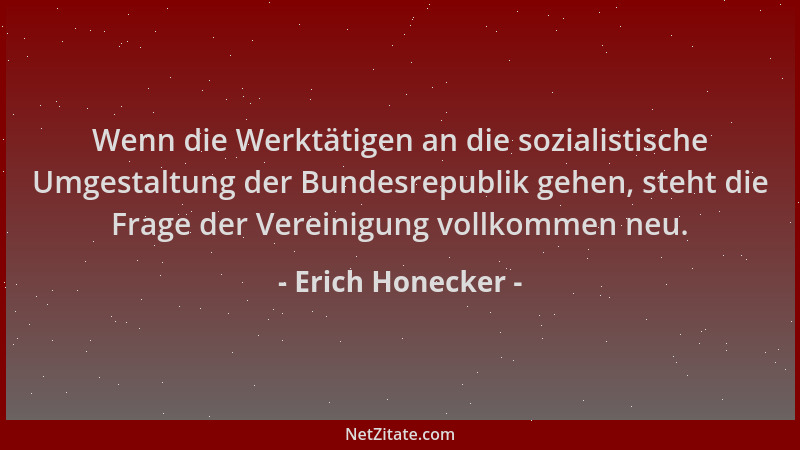 Erich Honecker - Wenn die Werktätigen an die sozialistische Umgestaltung der Bundesrepublik gehen, steht die Frage der Vere...