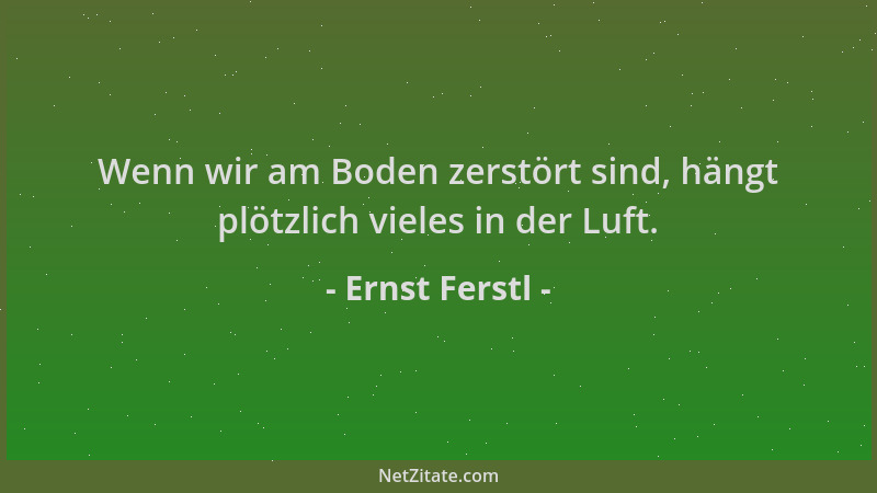 Ernst Ferstl - Wenn wir am Boden zerstört sind, hängt plötzlich vieles in der Luft....