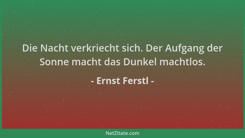 Ernst Ferstl - Die Nacht verkriecht sich. Der Aufgang der Sonne macht das Dunkel machtlos....