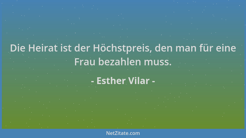 Esther Vilar - Die Heirat ist der Höchstpreis, den man für eine Frau bezahlen muss....