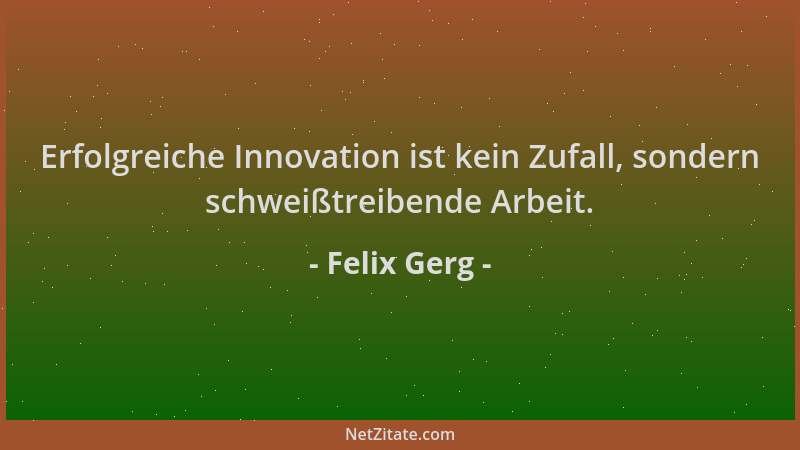 Felix Gerg - Erfolgreiche Innovation ist kein Zufall, sondern schweißtreibende Arbeit....