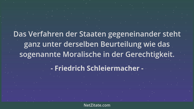 Friedrich Schleiermacher - Das Verfahren der Staaten gegeneinander steht ganz unter derselben Beurteilung wie das sogenannt...