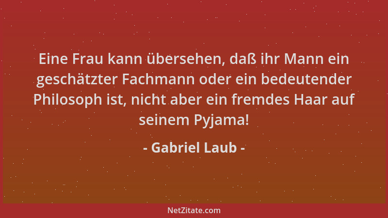Gabriel Laub - Eine Frau kann übersehen, daß ihr Mann ein geschätzter Fachmann oder ein bedeutender Philosoph ist, nicht ab...