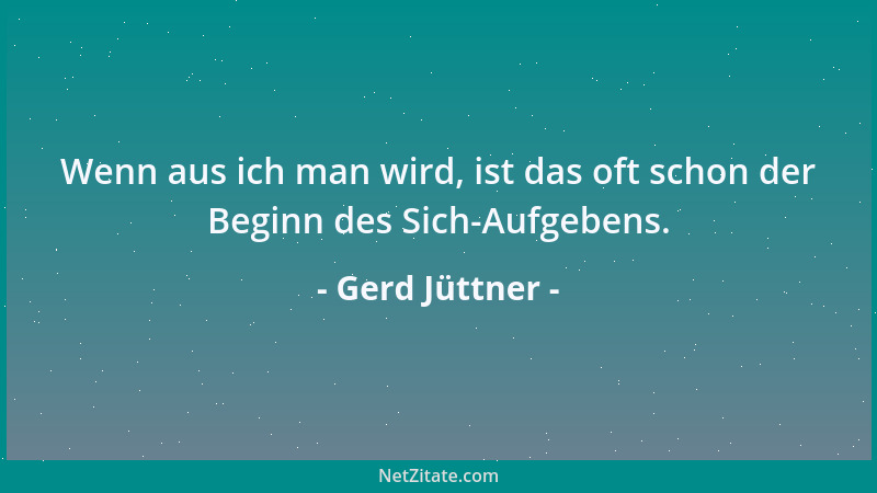 Gerd Jüttner - Wenn aus ich man wird, ist das oft schon der Beginn des Sich-Aufgebens....