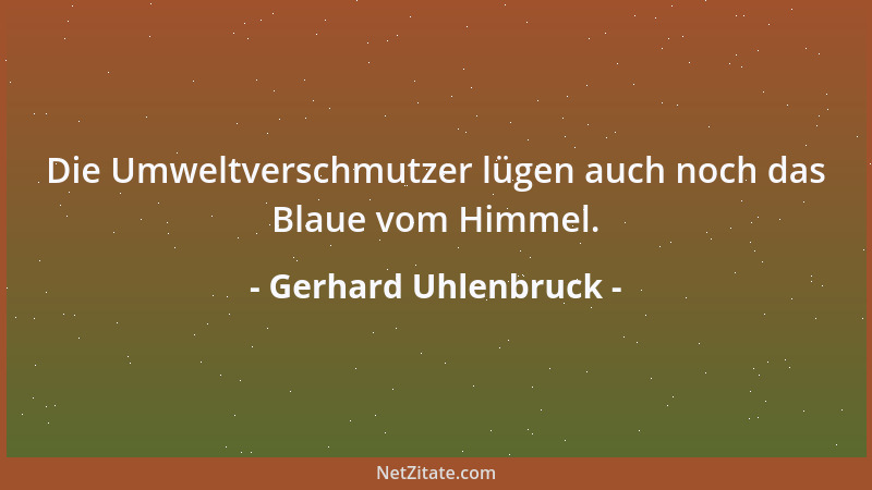 Gerhard Uhlenbruck - Die Umweltverschmutzer lügen auch noch das Blaue vom Himmel....
