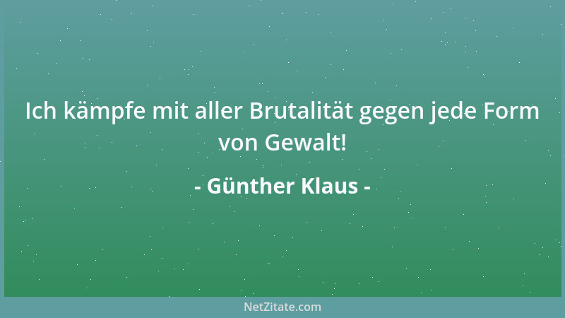 Günther Klaus - Ich kämpfe mit aller Brutalität gegen jede Form von Gewalt!...