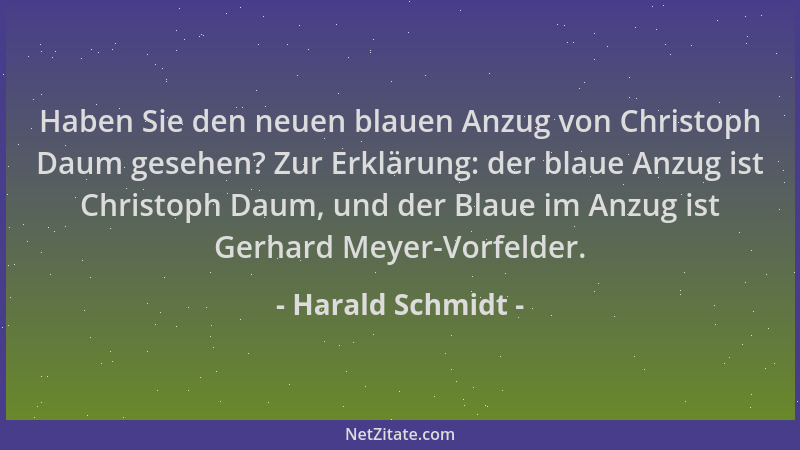 Harald Schmidt - Haben Sie den neuen blauen Anzug von Christoph Daum gesehen? Zur Erklärung: der blaue Anzug ist Christoph...