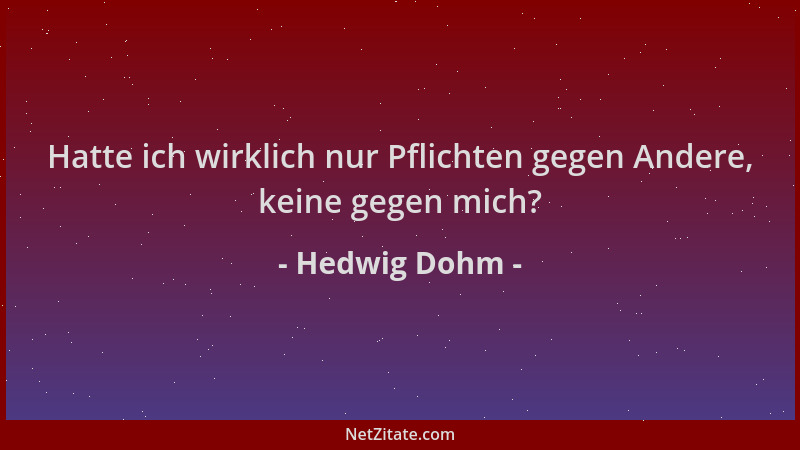Hedwig Dohm - Hatte ich wirklich nur Pflichten gegen Andere, keine gegen mich?...
