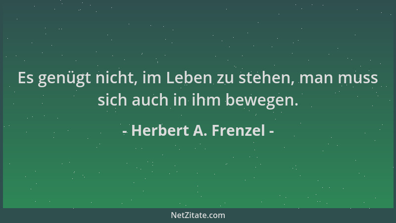 Herbert A. Frenzel - Es genügt nicht, im Leben zu stehen, man muss sich auch in ihm bewegen....