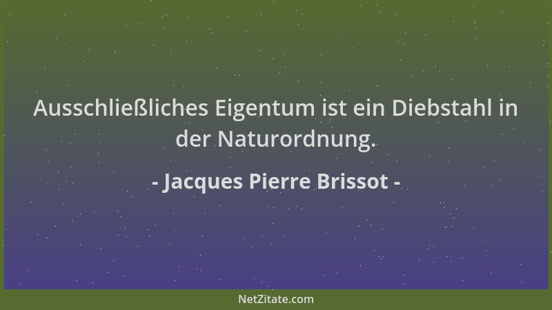 Jacques Pierre Brissot - Ausschließliches Eigentum ist ein Diebstahl in der Naturordnung....