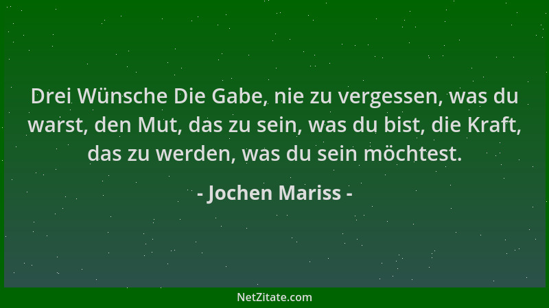 Jochen Mariss - Drei Wünsche Die Gabe, nie zu vergessen, was du warst, den Mut, das zu sein, was du bist, die Kraft, das zu...