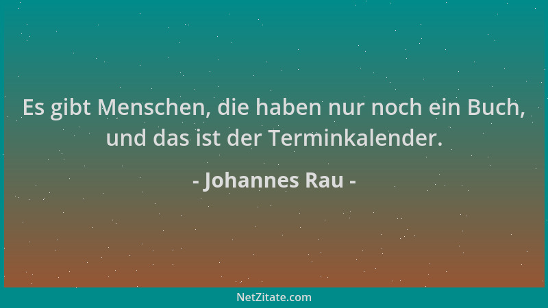 Johannes Rau - Es gibt Menschen, die haben nur noch ein Buch, und das ist der Terminkalender....