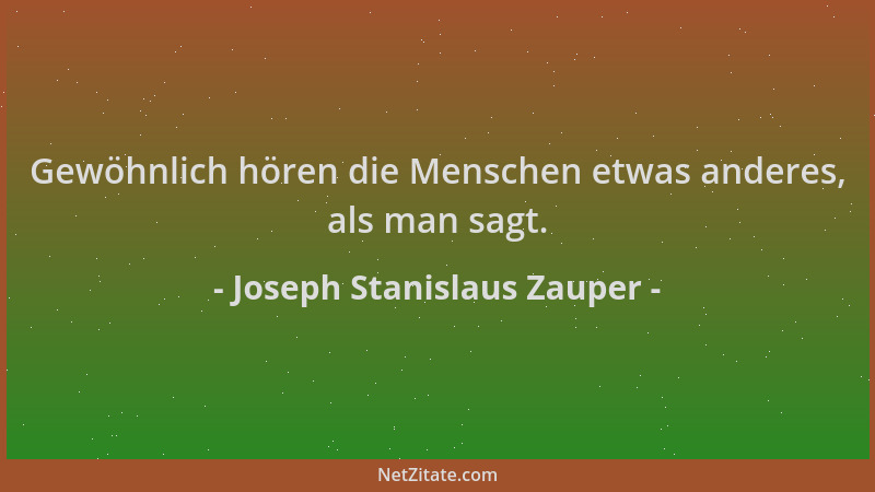 Joseph Stanislaus Zauper - Gewöhnlich hören die Menschen etwas anderes, als man sagt....