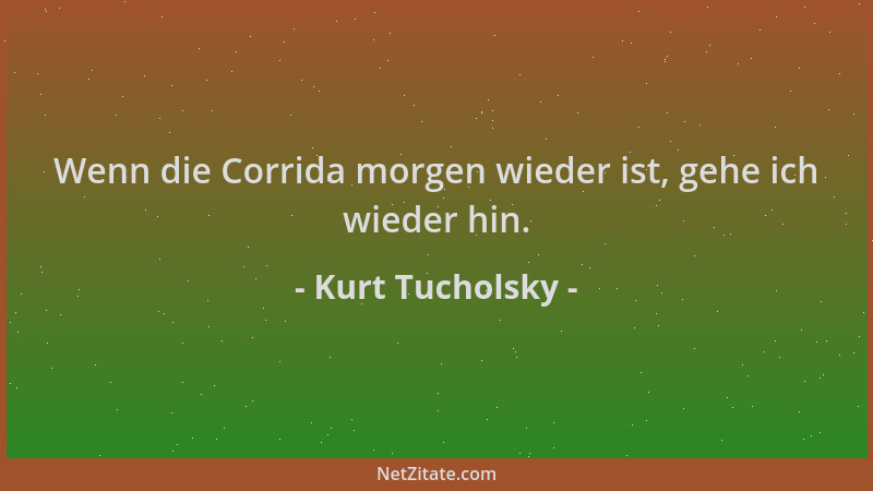 Kurt Tucholsky - Wenn die Corrida morgen wieder ist, gehe ich wieder hin....