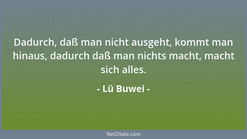 Lü Buwei - Die höchste Erkenntnis tut ab die Erkenntnis, höchste Liebe vergißt der Liebe. Höchste Tugend ist nicht Tugend....